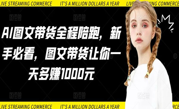 宁夏 【轻创业项目】《AI图文带货全程陪跑》AI图文带货全程陪跑，新手必看，图文带货让你多赚1000元