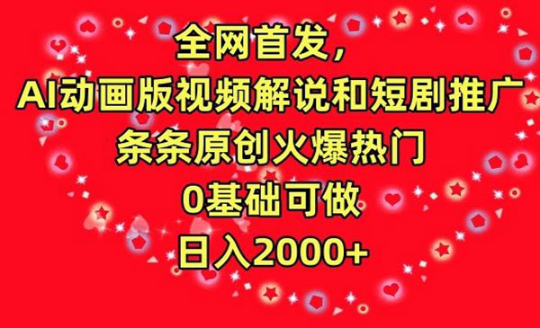 宁夏 【轻创业项目】《AI动画短剧推广》全网AI动画版视频解说和短剧推广条条原创火爆热门0基础可做 日入2000+